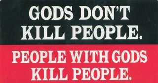 Goods don't kill people; people with gods kill people. Deus no mata gente; gente com deus mata gente.