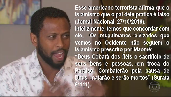 Esse americano terrorista afirma que o islamismo que o pai dele pratica  falso (Jornal Nacional, 27/10/2016).