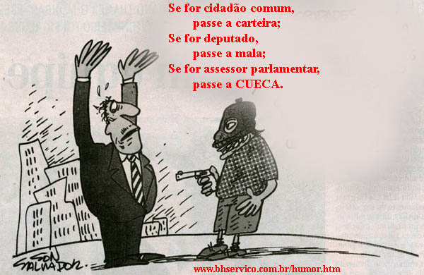 Se for cidadão comum, passe a carteira; se for deputado, passe a mala; se for assessor parlamentar, passe a cueca.