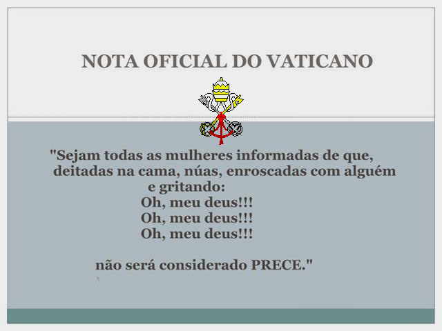"Sejam todas as mulheres informadas de que, deitadas na cama, nuas, enroscadas com alguém e gritando:  Oh, meu deus!!! Oh, meu deus!!! Oh, meu deus!!!
não será considerado PRECE."