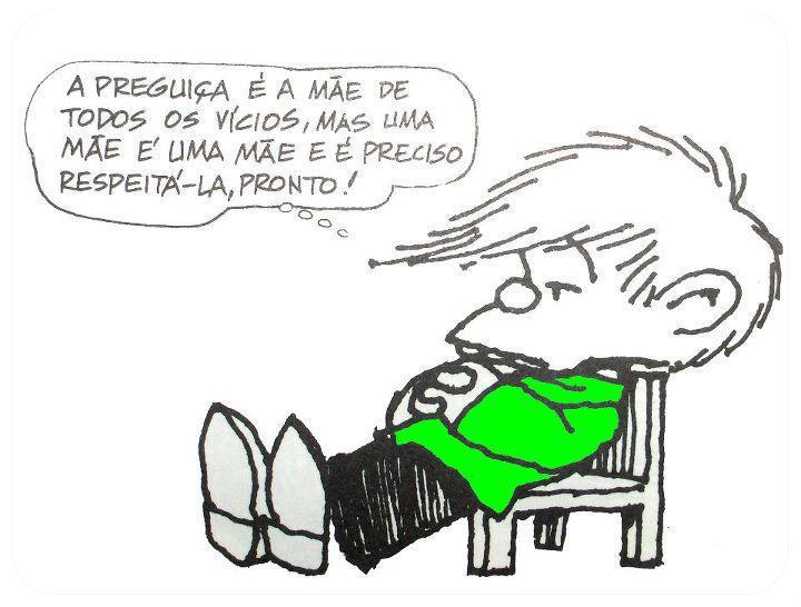 A preguiça é a mãe de todos os vícios, 
mas uma mãe é uma mãe, e é preciso respeitá-la. Pronto!