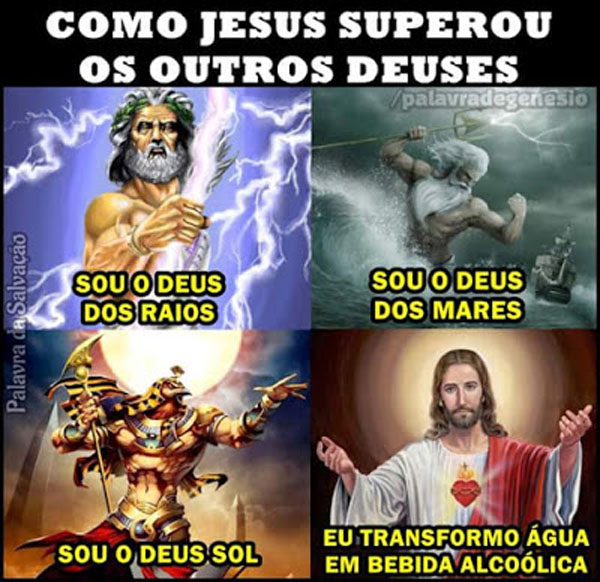 Eu sou o deus dos raios. 
Eu sou o deus dos mares.  
Eu sou o deus do Sol.  
Eu transformo água em bebida alcoólica