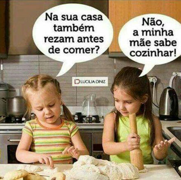 "Na sua casa também rezam antes de comer? - Não, a minha mãe sabe cozinhar bem"