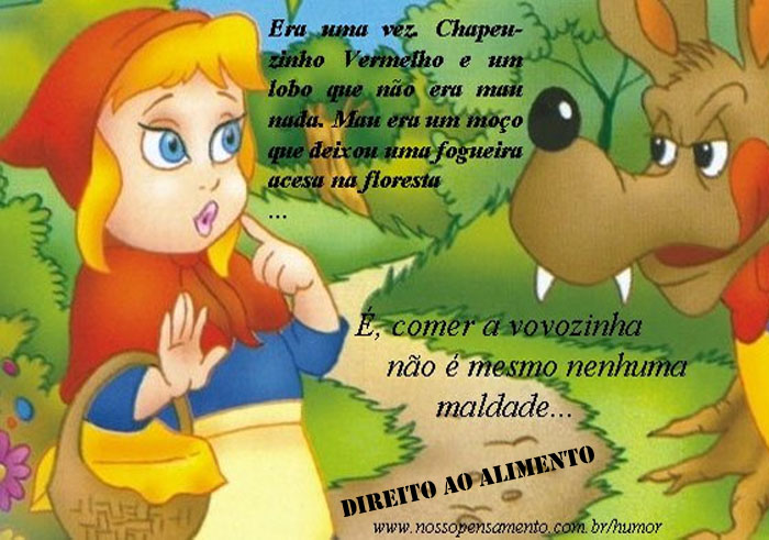 Era uma vez, Chapeuzinho Vermelho e um lobo que não era mau nada. Mau era um moço que deixou uma fogueira acesa na floresta"."É, comer a vovozinha não é mesmo nenhuma maldade... ele tinha direito de se alimentar