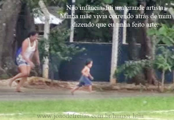 Na infância, eu fui um grande artista.  Minha mãe vivia correndo atrás de mim dizendo que eu tinha feito arte.