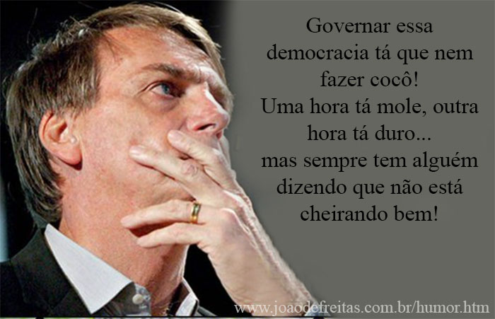 Governar essa democracia tá quem fazer cocô! Uma hora tá mole, outra hora tá duro... Mas sempre tem alguém dizendo que não não está cheirando bem!