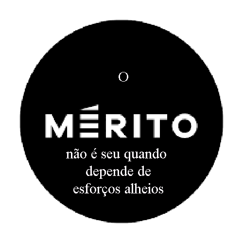 O mérito não é seu quando depende de esforços alheios