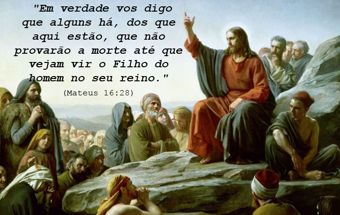 "Em verdade vos digo que alguns há, dos que aqui estão, que não provarão a morte até que vejam vir o Filho do homem no seu reino." (Mateus 16:28) 