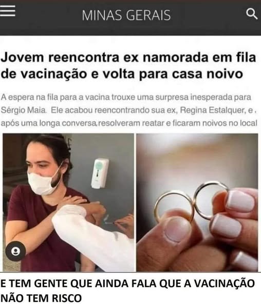 Jovem reencontra ex-namorada em fila de vacinação e volta para casa noivo 
...
E tem gente que ainda fala que a vacinação não tem risco!
rs