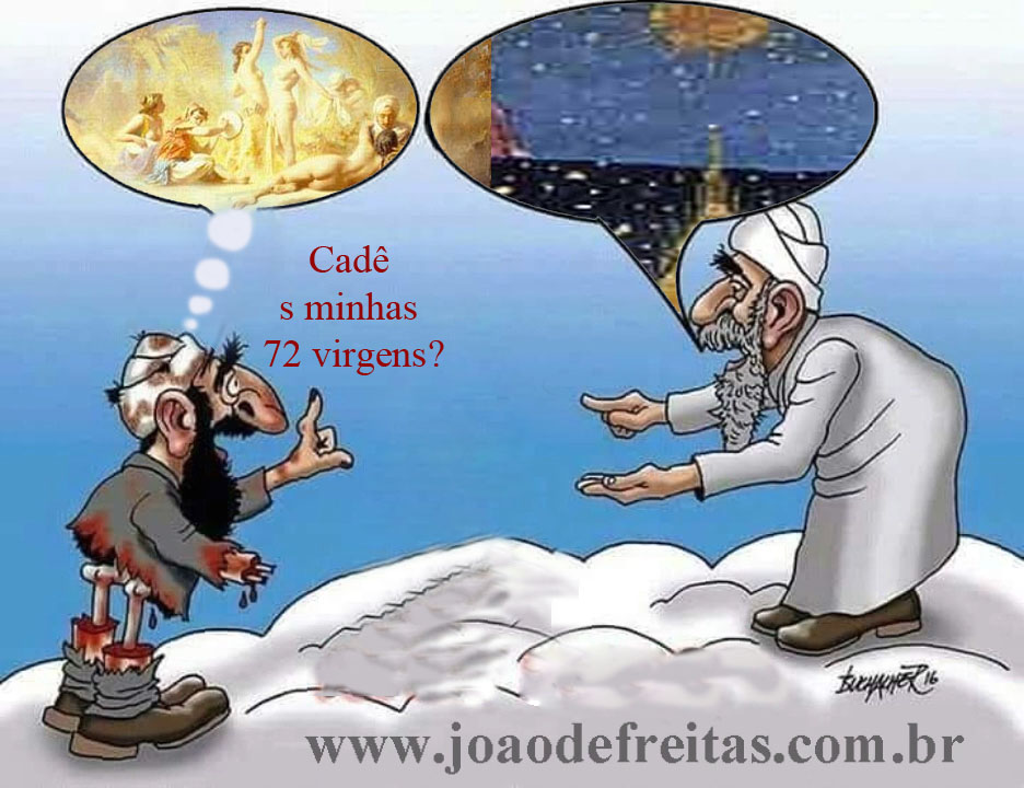 Onde estão as setenta e duas virgens?
Onde estão as setenta e duas virgens?
Desculpe,  houve um engano; 
não são setenta e duas virgens; 
é uma virgem de setenta e dois anos!
