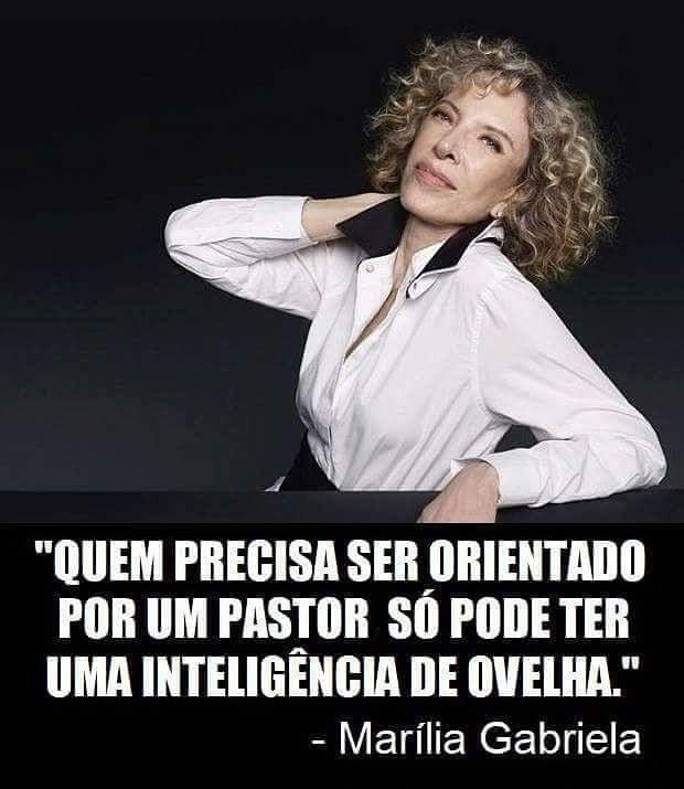 "Quem precisa ser orientado por um pastor só pode ter uma inteligência de ovelha" (Marília Gabriela)
