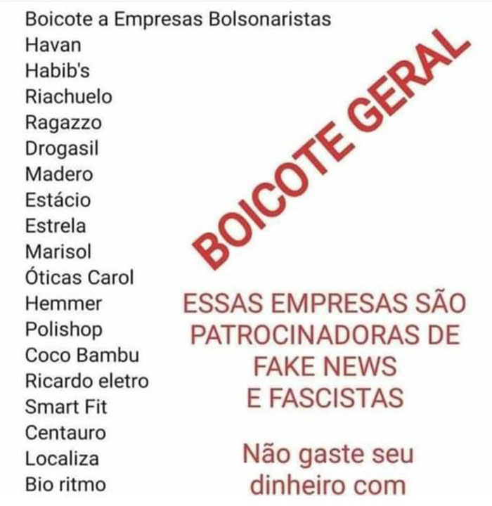 Havan,
habib's,
Riachuelo,
Ragazzo,
Drogasil,
Madero,
Estácio,
Estrela,
Marisol,
Óticas Carol,
Hemmer,
Polishop,
Como Bambu,
Ricardo Eletro,
Smart Fil,
Centauro,
Localiza,
Bio Rítmo.
Essas empresas são patrocinadoras de fake news (notícias falsas) e fascistas. 
Não gaste seu dinheiro com elas.
Boicote empresas bolsonaristas.  Elas prejudicam o país.