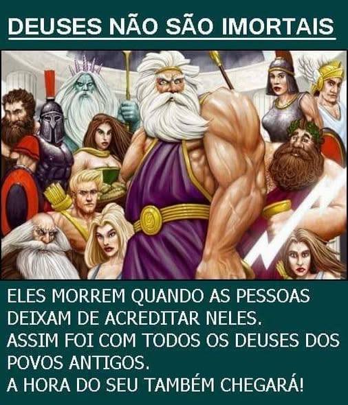 Os deuses não são imortais.  Eles morrem quando as pessoas deixam de acreditar neles. Assim foi com todos os deuses dos povos antigos.   A hora do seu também chegará. 