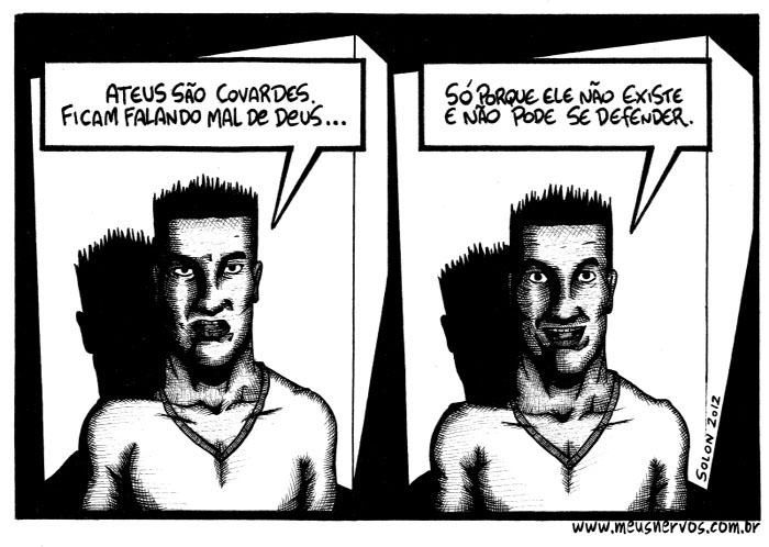 Ateus são covardes. Ficam falando mal de deus só porque ele não existe e não pode se defender.