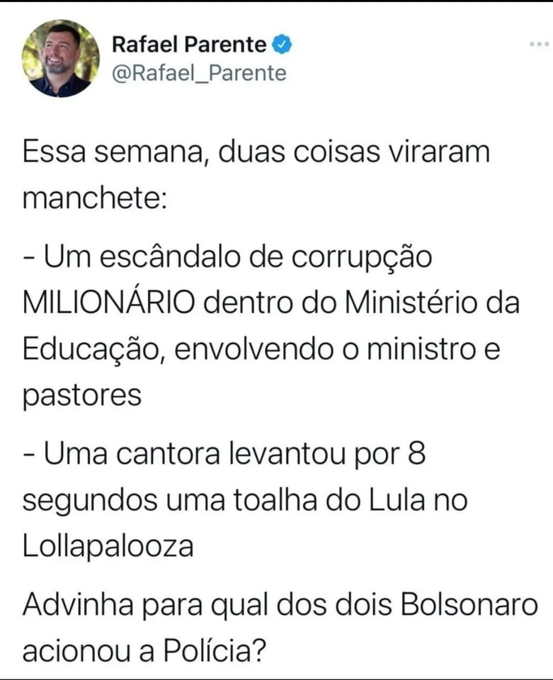 Essa semana, duas cosias vieraram manchete:
- Um escândalo de corrupção MILIONÁRIO dentro do Ministério da Educação, envolvendo o ministro e pastores;
- Uma cantora levantou por 8 segundos uma toalha do Lula no Lollapalooza.
Adivinha para qual dos dois Bolsonaro acionou a polícia?