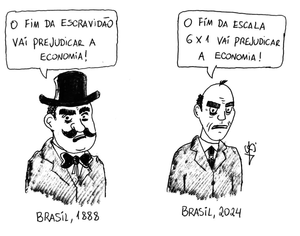 1888 - O fim da escravidão vai prejudicar a economia!
2024 - O fim da escala 6x1 vai prejudicar a economia!