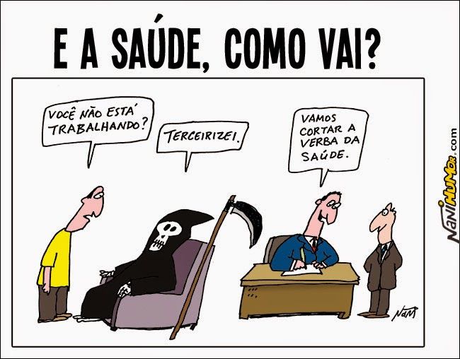 - E a saúde, como vai?
- Você não está trabalhando?
- Terceirizei.
- Vamos cortar a verba da saúde.
