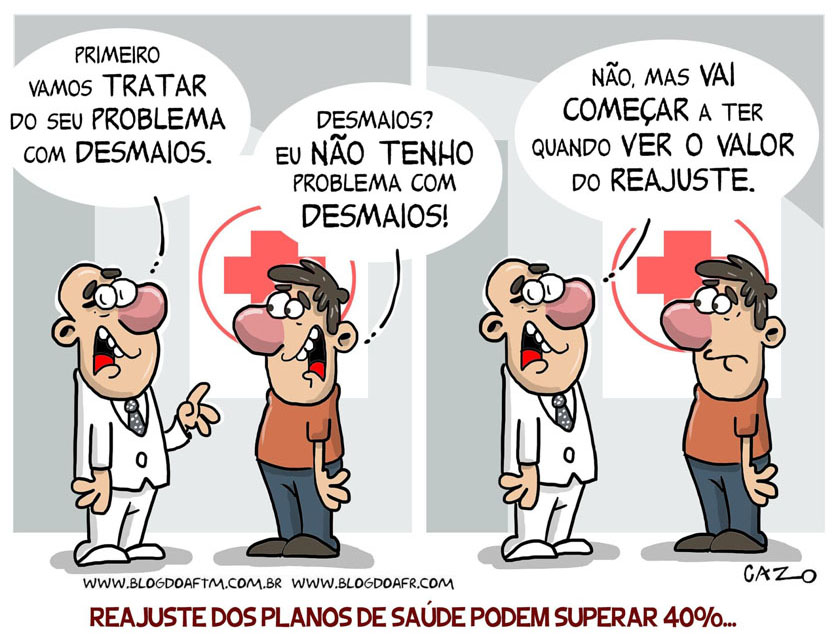 - Primeiro,vamos tratar do seu problema com desmaios.
- Desmaios?  Eu não tenho problema com desmaios!
- Não, mas vai começar a ter quando vir o valor do reajuste.


Reajuste do plano de saúde pode superar 40%